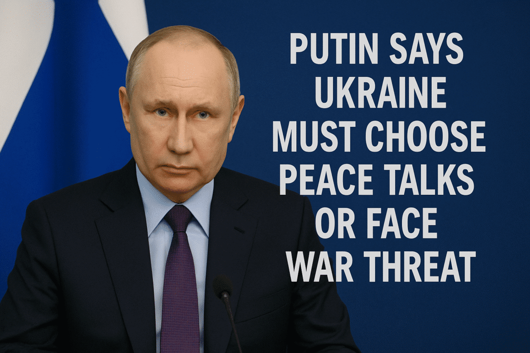 Putin Says Ukraine Must Choose Peace Talks or Face War Threat